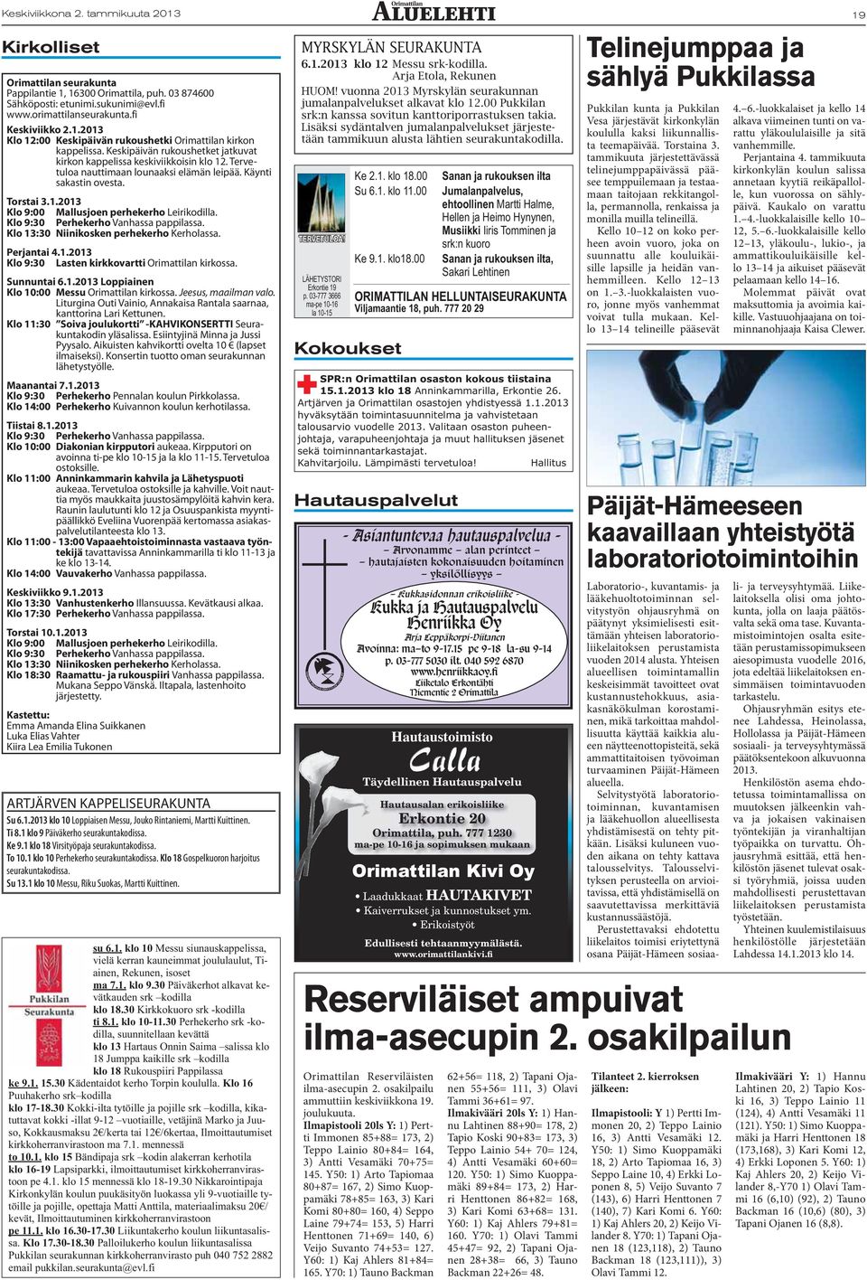 Klo 9:30 Perhekerho Vanhassa pappilassa. Klo 13:30 Niinikosken perhekerho Kerholassa. Perjantai 4.1.2013 Klo 9:30 Lasten kirkkovartti Orimattilan kirkossa. Sunnuntai 6.1.2013 Loppiainen Klo 10:00 Messu Orimattilan kirkossa.