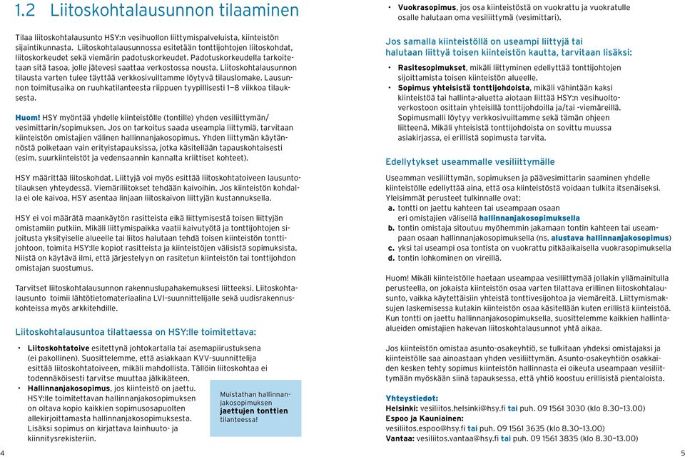 Liitoskohtalausunnon tilausta varten tulee täyttää verkkosivuiltamme löytyvä tilauslomake. Lausunnon toimitusaika on ruuhkatilanteesta riippuen tyypillisesti 1 8 viikkoa tilauksesta. Huom!