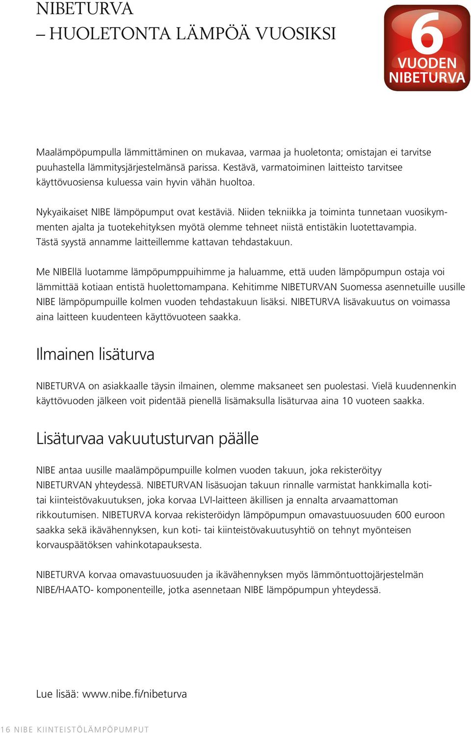 Niiden tekniikka ja toiminta tunnetaan vuosikymmenten ajalta ja tuotekehityksen myötä olemme tehneet niistä entistäkin luotettavampia. Tästä syystä annamme laitteillemme kattavan tehdastakuun.