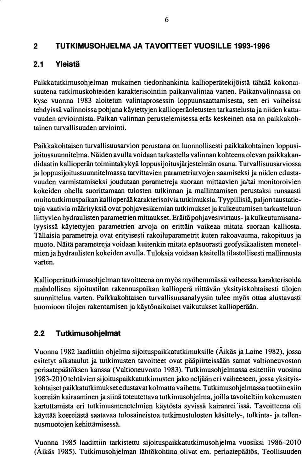 Paikanvalinnassa on kyse vuonna 1983 aloitetun valintaprosessin loppuunsaattamisesta, sen eri vaiheissa tehdyissä valinnoissa pohjana käytettyjen kallioperäoletusten tarkastelusta ja niiden