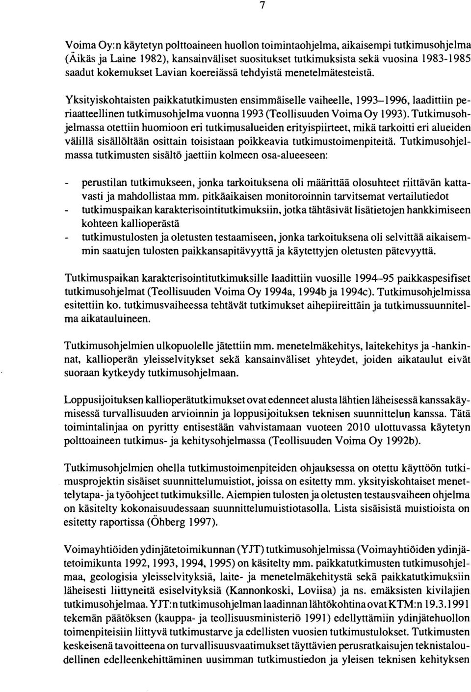 Tutkimusohjelmassa otettiin huomioon eri tutkimusalueiden erityispiirteet, mikä tarkoitti eri alueiden välillä sisällöltään osittain toisistaan poikkeavia tutkimustoimenpiteitä.