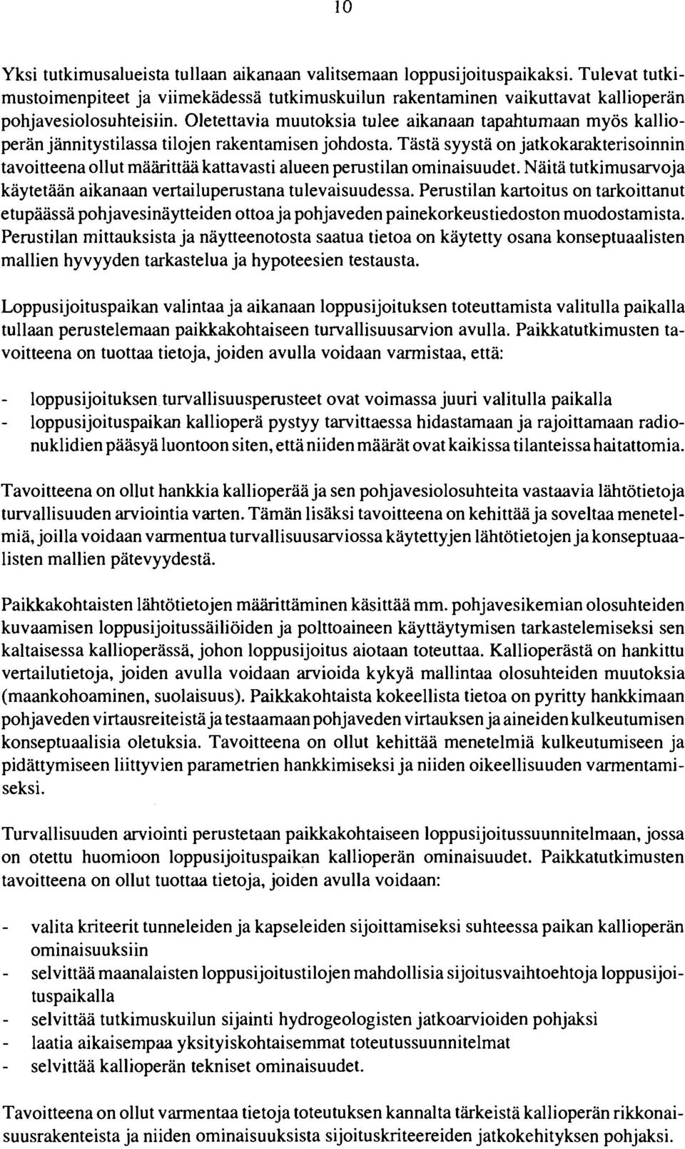 Tästä syystä on jatkokarakterisoinnin tavoitteena ollut määrittää kattavasti alueen perustilan ominaisuudet. Näitä tutkimusarvoja käytetään aikanaan vertailuperustana tulevaisuudessa.