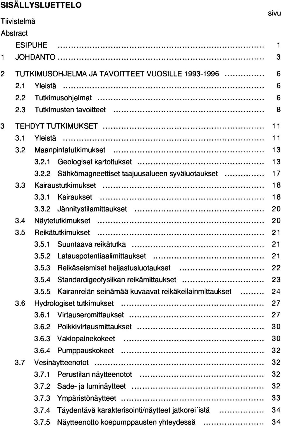 3 Kairaustutkimukset 18 3.3.1 Kairaukset 18 3.3.2 Jännitystilamittaukset 20 3.4 Näytetutkimukset 20 3.5 Reikätutkimukset 21 3.5.1 Suuntaava reikätutka 21 3.5.2 Latauspotentiaalimittaukset 21 3.5.3 Reikäseismiset heijastusluotaukset 22 3.