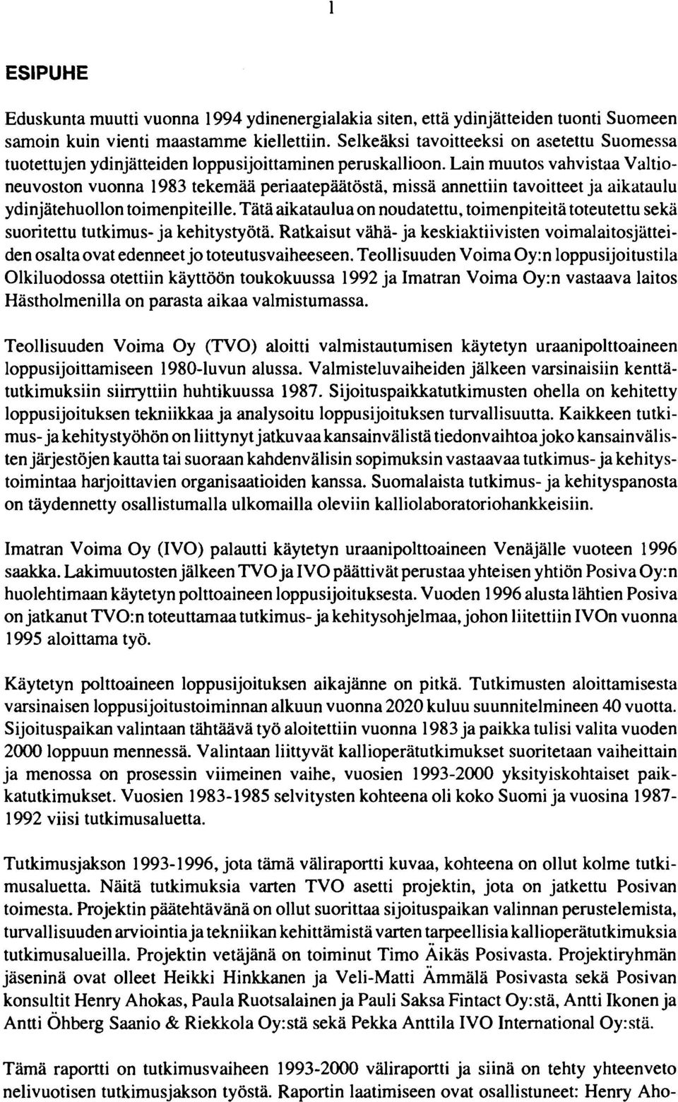 Lain muutos vahvistaa Valtioneuvoston vuonna 1983 tekemää periaatepäätöstä, missä annettiin tavoitteet ja aikataulu ydinjätehuollon toimenpiteille.