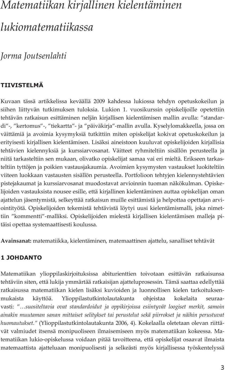 kyselylomakkeella,jossaon väittämiä ja avoimia kysymyksiä tutkittiin miten opiskelijat kokivat opetuskokeilun ja erityisestikirjallisenkielentämisen.