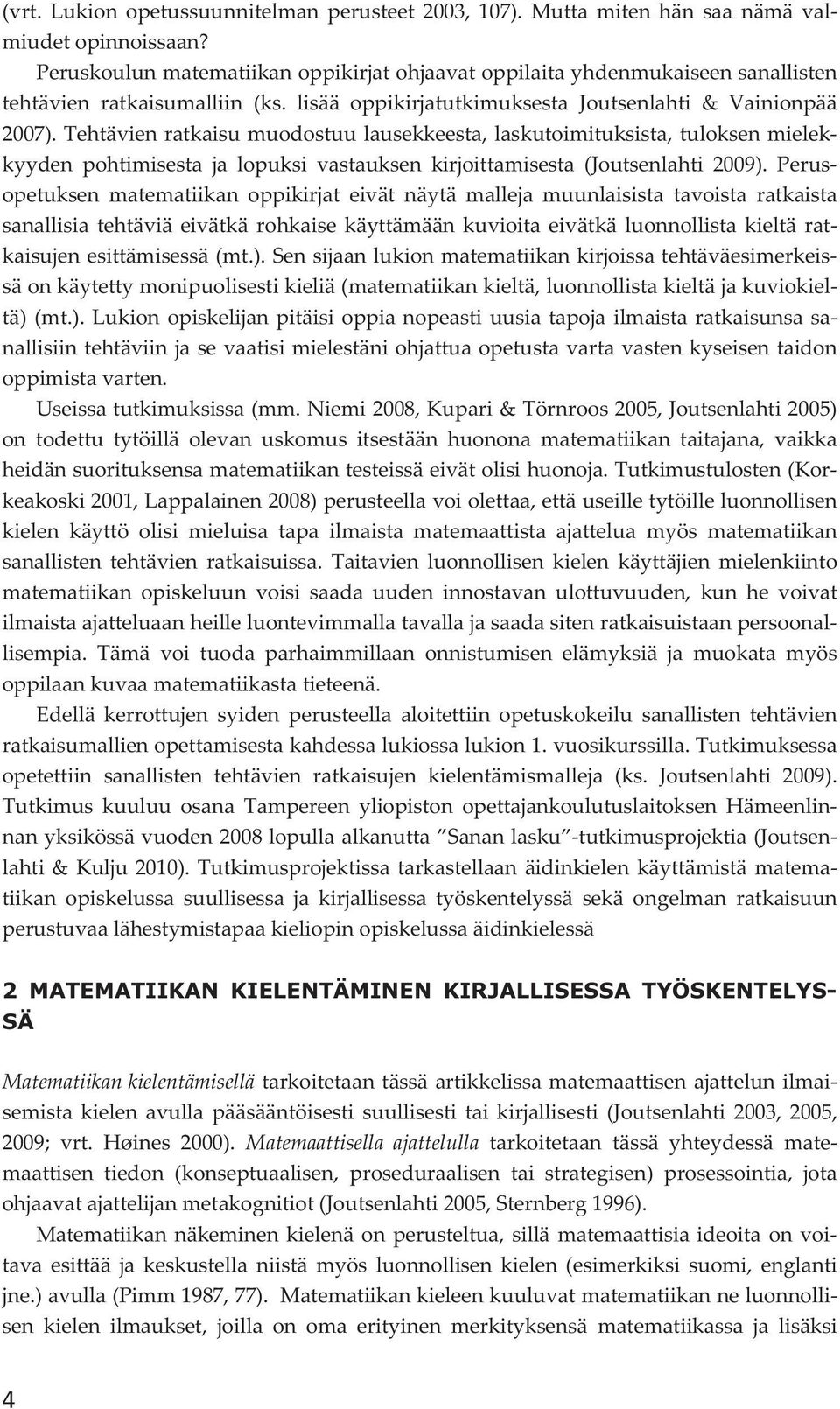 Tehtävienratkaisumuodostuulausekkeesta,laskutoimituksista,tuloksenmielek kyyden pohtimisesta ja lopuksi vastauksen kirjoittamisesta (Joutsenlahti 2009).