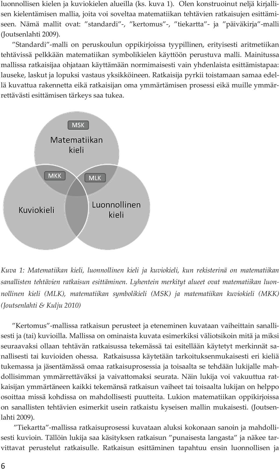 Standardi malli on peruskoulun oppikirjoissa tyypillinen, erityisesti aritmetiikan tehtävissä pelkkään matematiikan symbolikielen käyttöön perustuva malli.