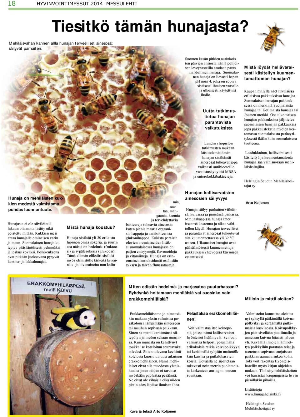 Kukkien mesi antaa hunajalle ominaisen värin ja maun. Suomalainen hunaja kiteytyy pääsääntöisesti pehmeäksi ja joskus kovaksi. Poikkeuksena ovat pitkään juoksevana pysyvät horsma- ja lakkahunajat.