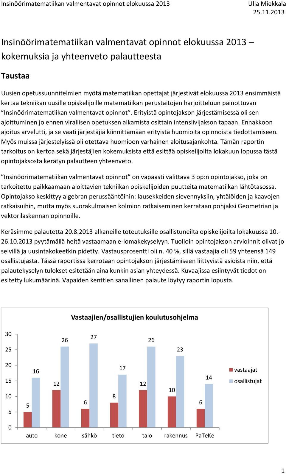 Erityistä opintojakson järjestämisessä oli sen ajoittuminen jo ennen virallisen opetuksen alkamista osittain intensiivijakson tapaan.