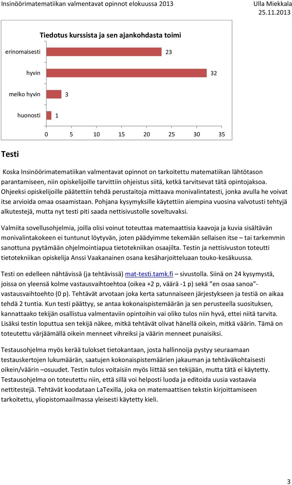 Ohjeeksi opiskelijoille päätettiin tehdä perustaitoja mittaava monivalintatesti, jonka avulla he voivat itse arvioida omaa osaamistaan.