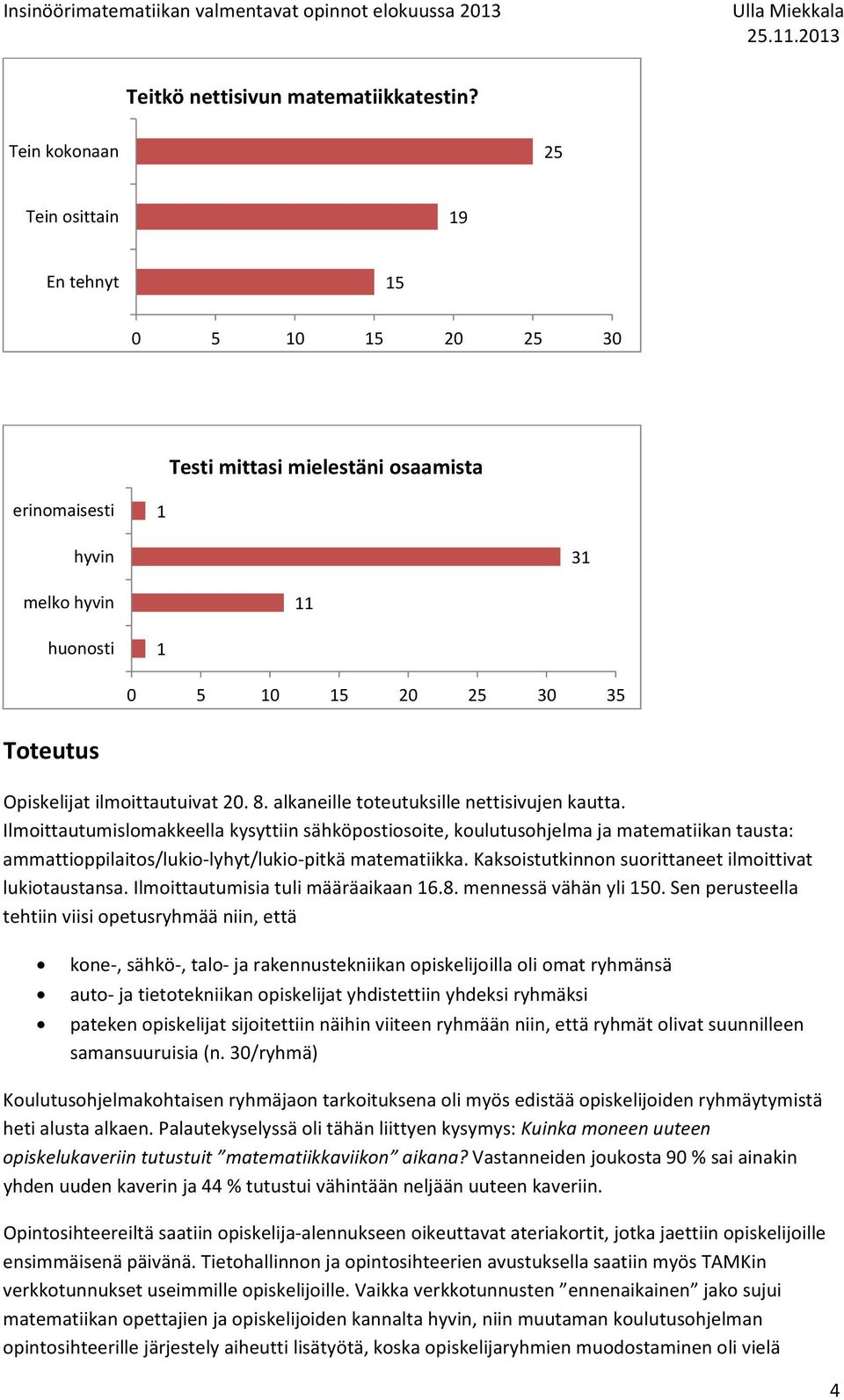 alkaneille toteutuksille nettisivujen kautta. Ilmoittautumislomakkeella kysyttiin sähköpostiosoite, koulutusohjelma ja matematiikan tausta: ammattioppilaitos/lukio lyhyt/lukio pitkä matematiikka.