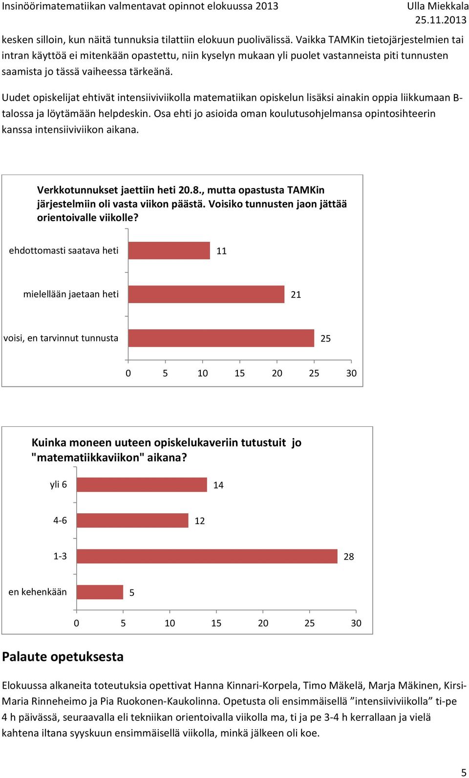 Uudet opiskelijat ehtivät intensiiviviikolla matematiikan opiskelun lisäksi ainakin oppia liikkumaan B talossa ja löytämään helpdeskin.