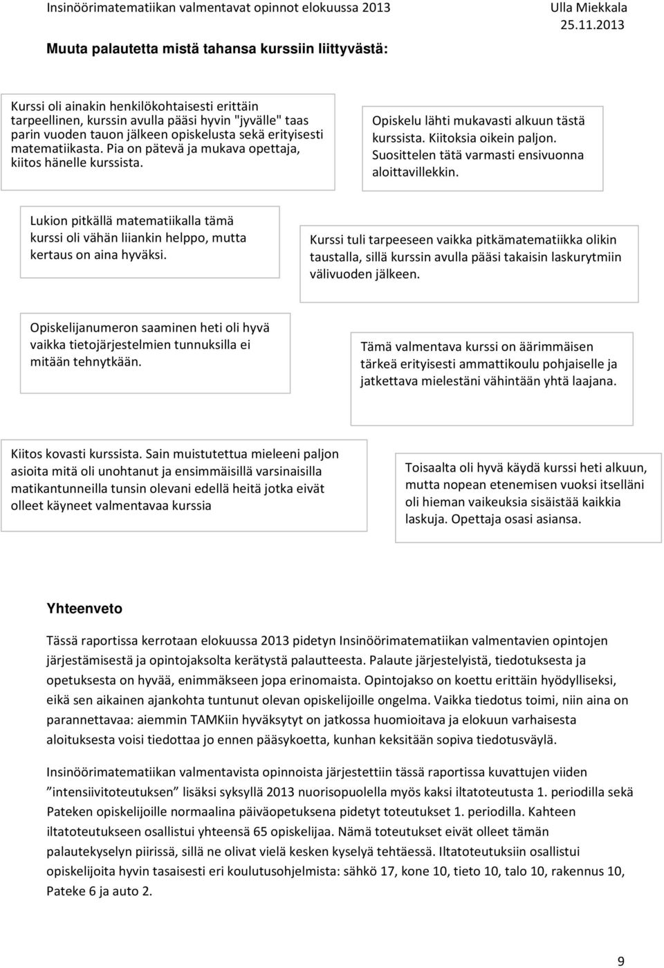 Suosittelen tätä varmasti ensivuonna aloittavillekkin. Lukion pitkällä matematiikalla tämä kurssi oli vähän liiankin helppo, mutta kertaus on aina hyväksi.