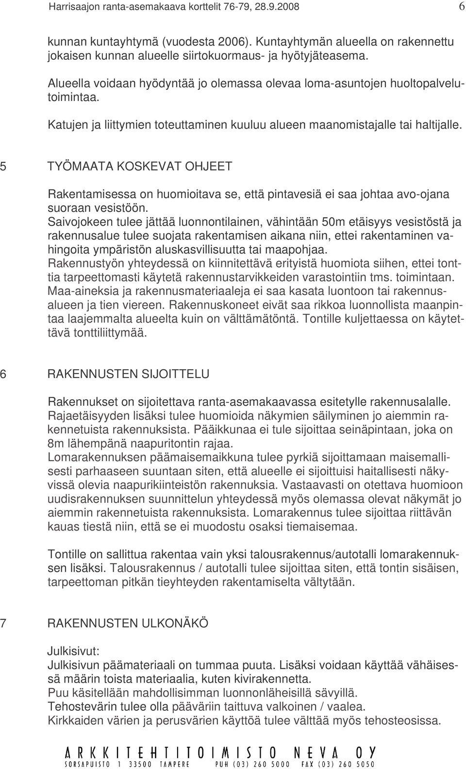 5 TYÖMAATA KOSKEVAT OHJEET Rakentamisessa on huomioitava se, että pintavesiä ei saa johtaa avo-ojana suoraan vesistöön.