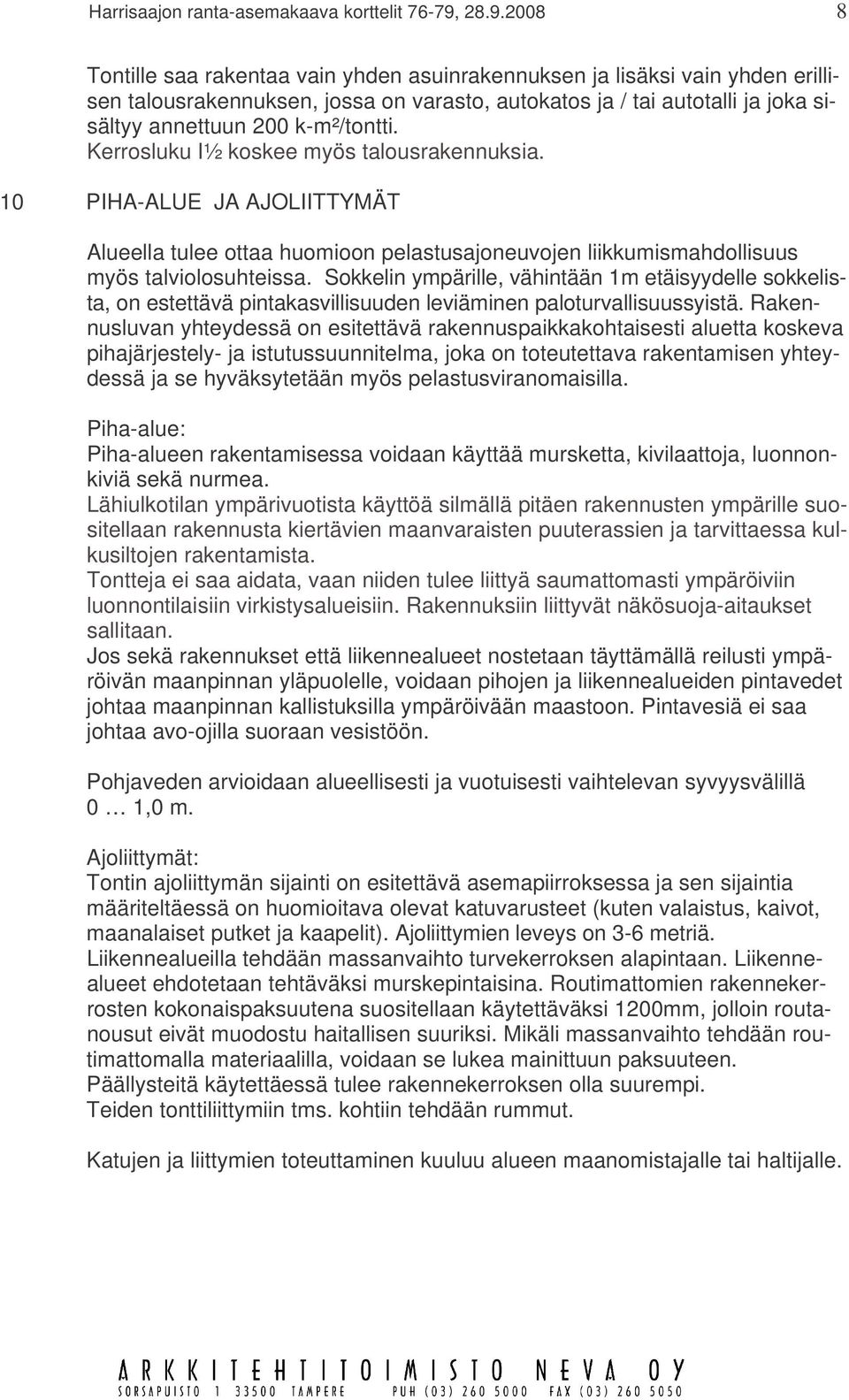 k-m²/tontti. Kerrosluku I½ koskee myös talousrakennuksia. 10 PIHA-ALUE JA AJOLIITTYMÄT Alueella tulee ottaa huomioon pelastusajoneuvojen liikkumismahdollisuus myös talviolosuhteissa.