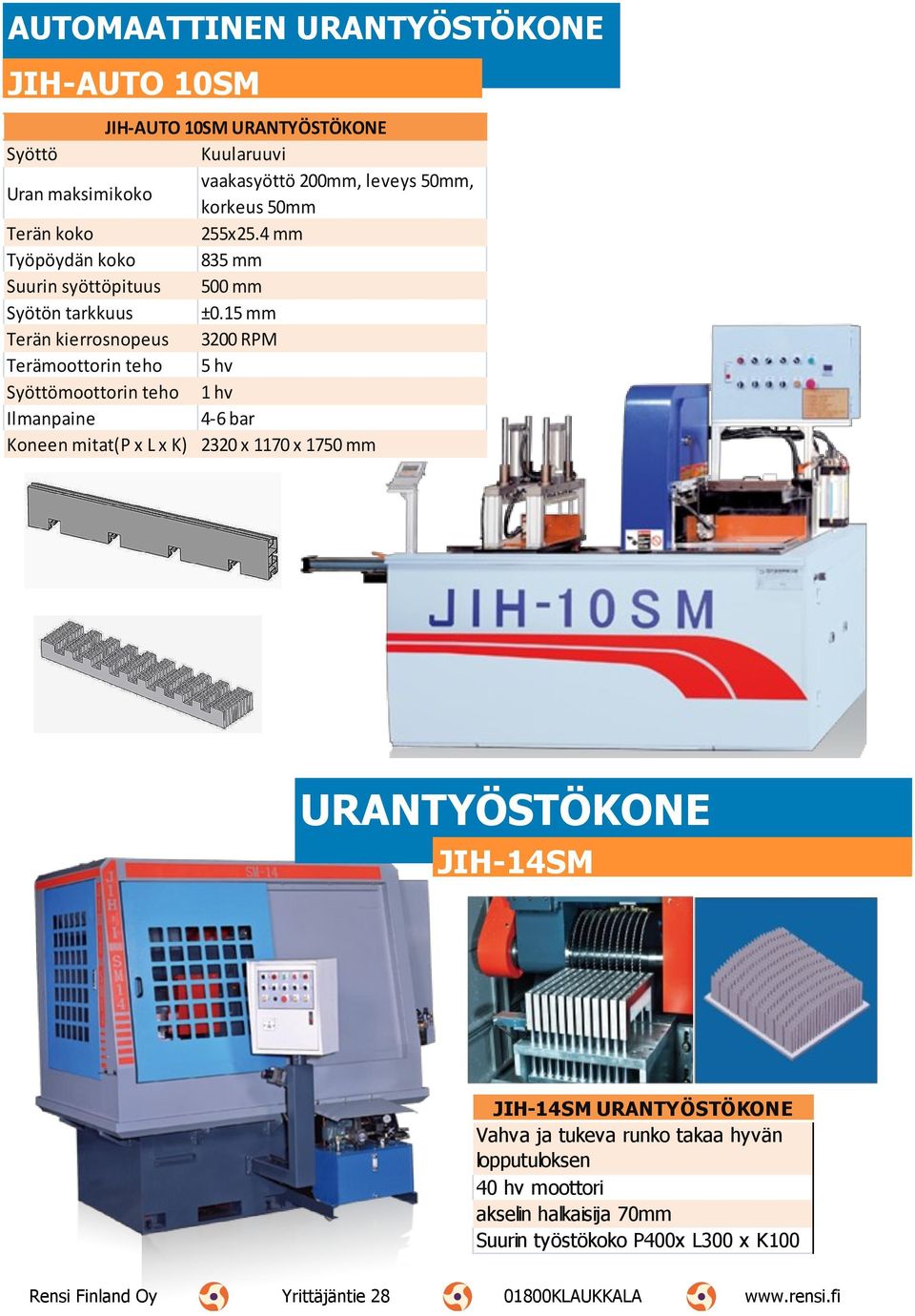 15 mm Terän kierrosnopeus 3200 RPM Terämoottorin teho 5 hv Syöttömoottorin teho 1 hv (P x L x K) 2320 x 1170 x 1750 mm URANTYÖSTÖKONE JIH-14SM