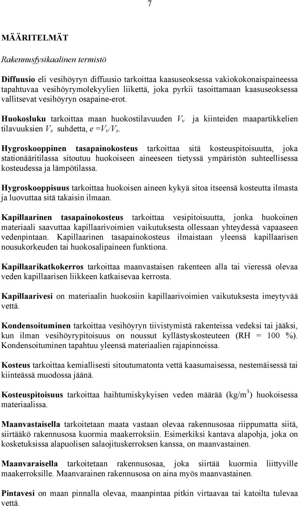 ja kiinteiden maapartikkelien Hygroskooppinen tasapainokosteus tarkoittaa sitä kosteuspitoisuutta, joka stationääritilassa sitoutuu huokoiseen aineeseen tietyssä ympäristön suhteellisessa kosteudessa