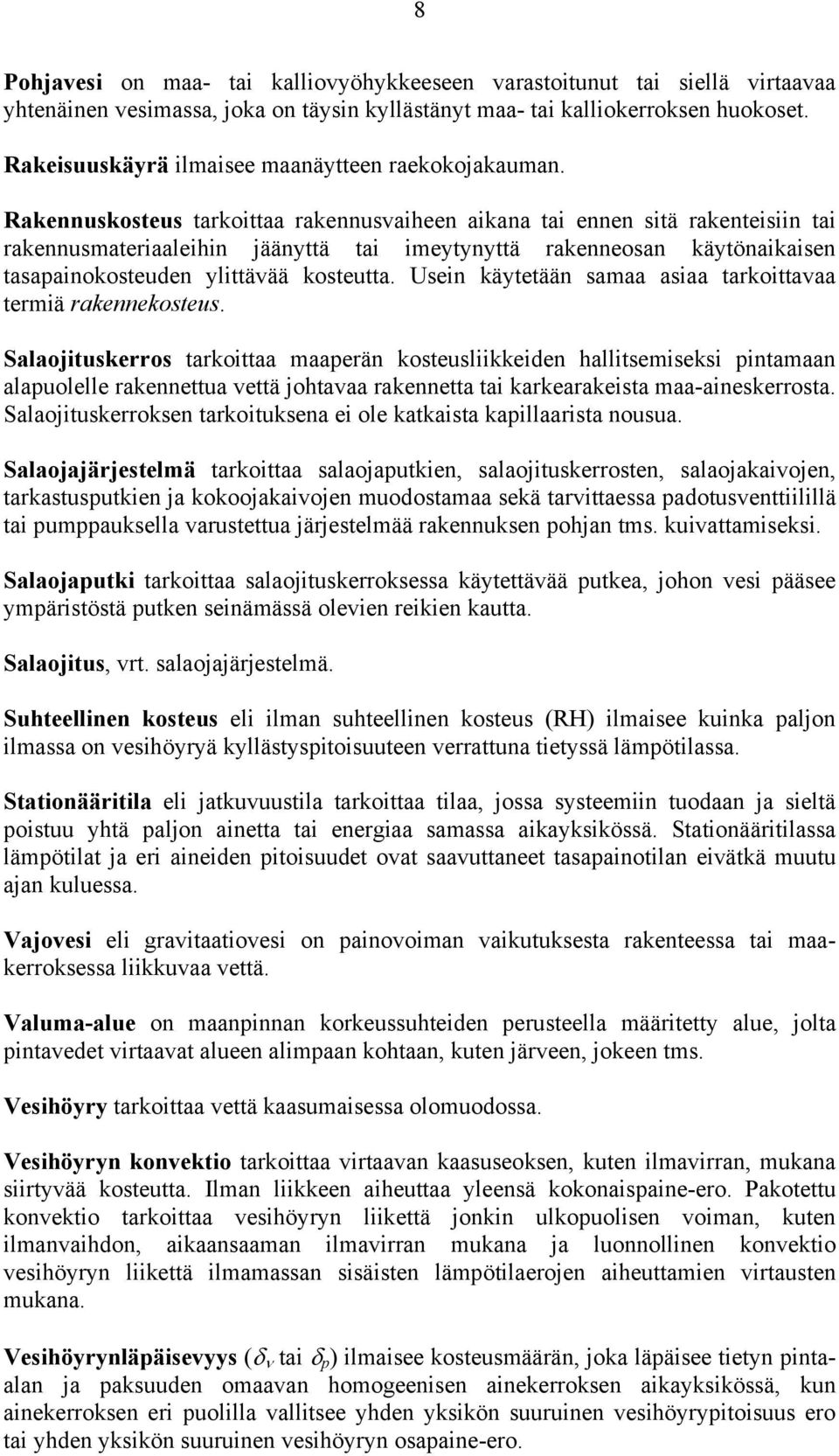 Rakennuskosteus tarkoittaa rakennusvaiheen aikana tai ennen sitä rakenteisiin tai rakennusmateriaaleihin jäänyttä tai imeytynyttä rakenneosan käytönaikaisen tasapainokosteuden ylittävää kosteutta.