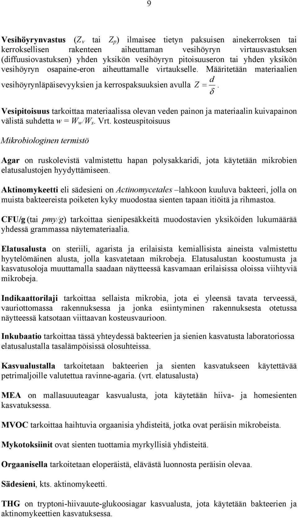 δ Vesipitoisuus tarkoittaa materiaalissa olevan veden painon ja materiaalin kuivapainon välistä suhdetta w = W w /W s. Vrt.