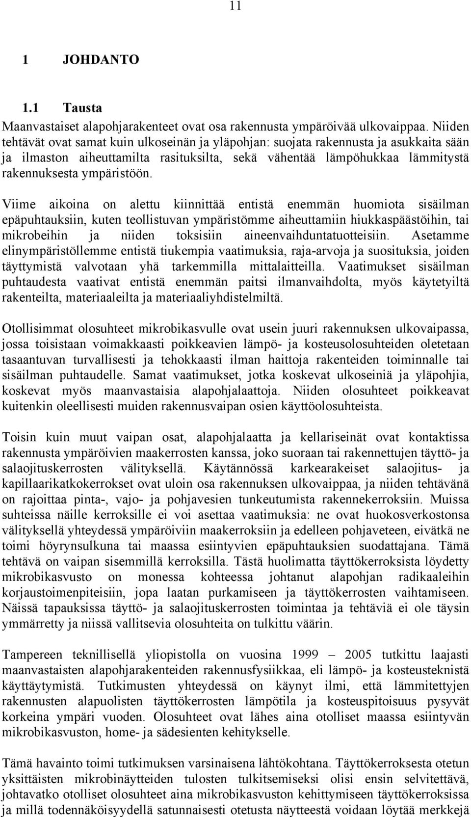 Viime aikoina on alettu kiinnittää entistä enemmän huomiota sisäilman epäpuhtauksiin, kuten teollistuvan ympäristömme aiheuttamiin hiukkaspäästöihin, tai mikrobeihin ja niiden toksisiin