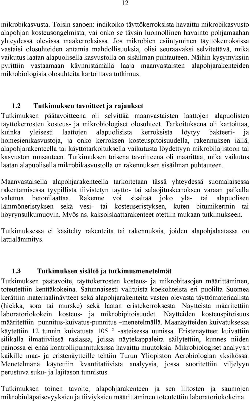 Jos mikrobien esiintyminen täyttökerroksissa vastaisi olosuhteiden antamia mahdollisuuksia, olisi seuraavaksi selvitettävä, mikä vaikutus laatan alapuolisella kasvustolla on sisäilman puhtauteen.