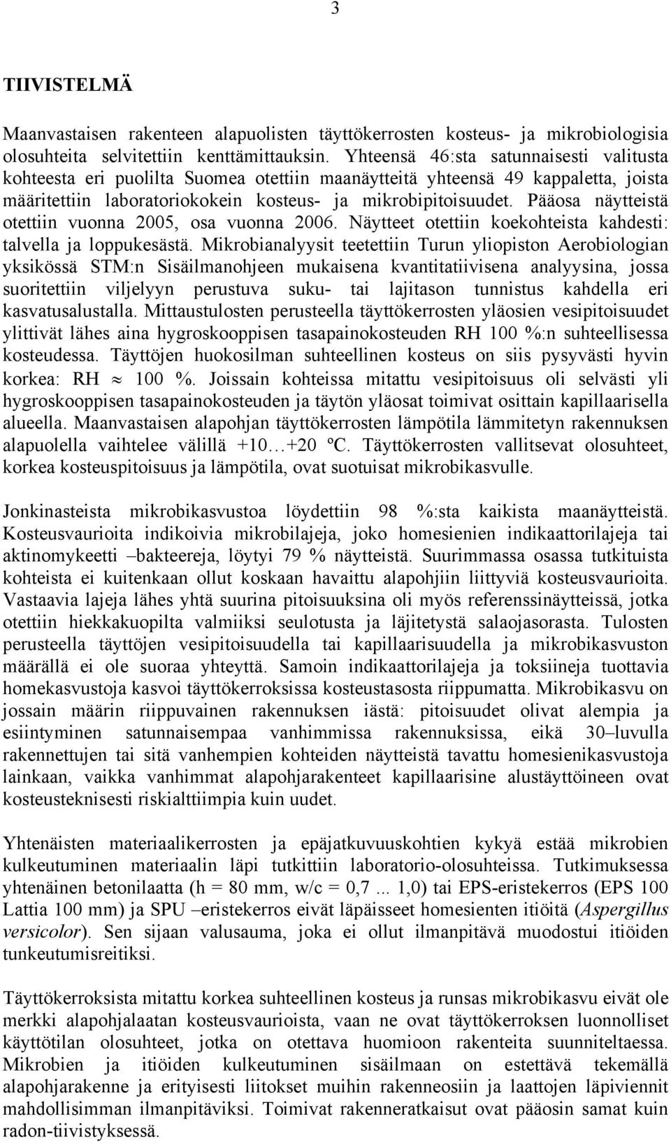 Pääosa näytteistä otettiin vuonna 2005, osa vuonna 2006. Näytteet otettiin koekohteista kahdesti: talvella ja loppukesästä.