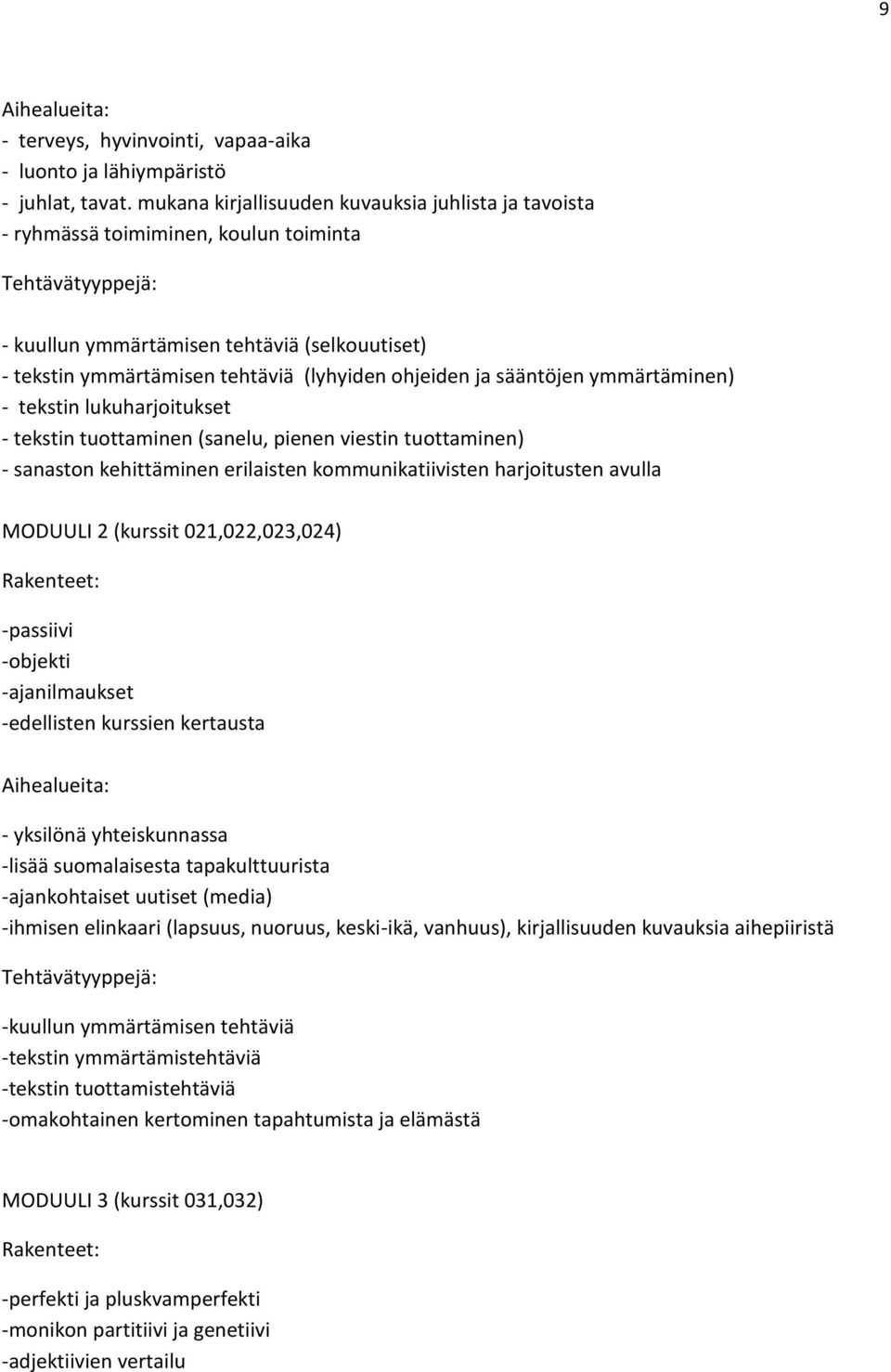 ohjeiden ja sääntöjen ymmärtäminen) - tekstin lukuharjoitukset - tekstin tuottaminen (sanelu, pienen viestin tuottaminen) - sanaston kehittäminen erilaisten kommunikatiivisten harjoitusten avulla