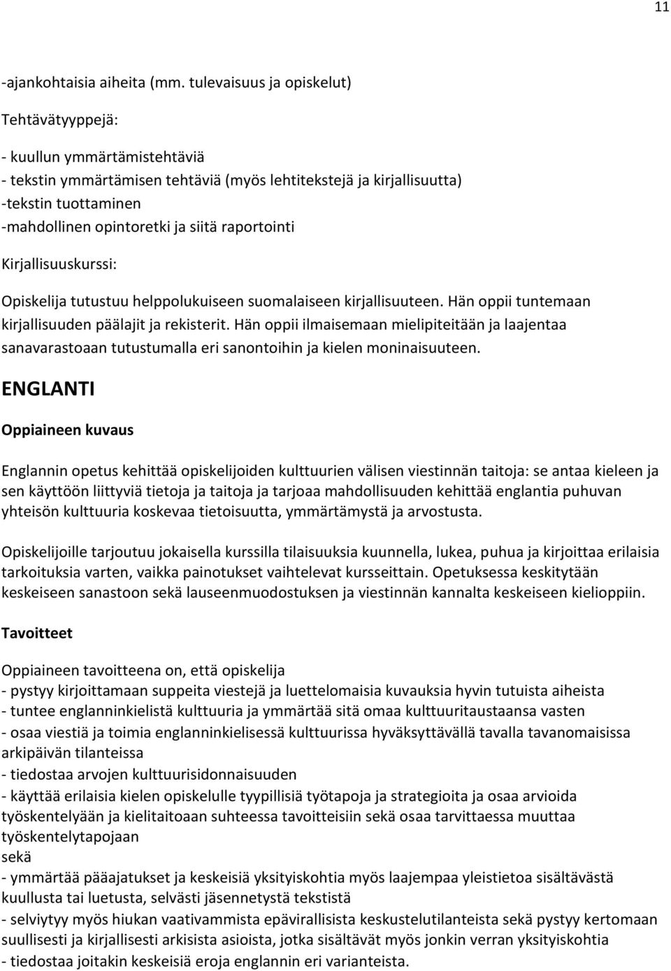 raportointi Kirjallisuuskurssi: Opiskelija tutustuu helppolukuiseen suomalaiseen kirjallisuuteen. Hän oppii tuntemaan kirjallisuuden päälajit ja rekisterit.