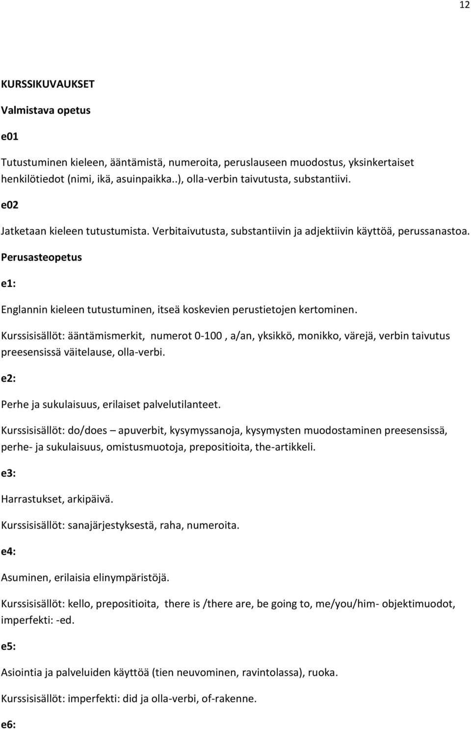 Perusasteopetus e1: Englannin kieleen tutustuminen, itseä koskevien perustietojen kertominen.