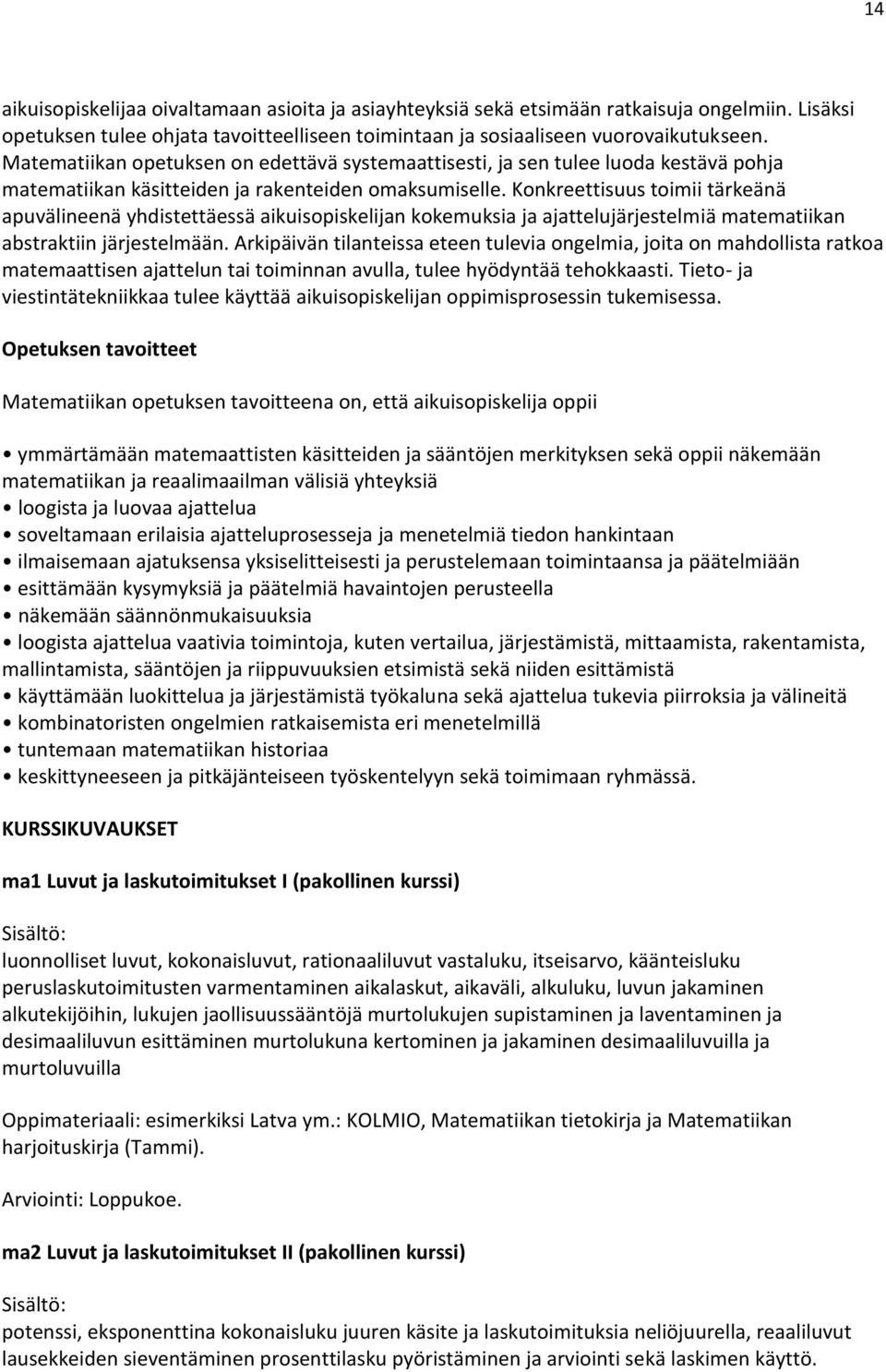 Konkreettisuus toimii tärkeänä apuvälineenä yhdistettäessä aikuisopiskelijan kokemuksia ja ajattelujärjestelmiä matematiikan abstraktiin järjestelmään.