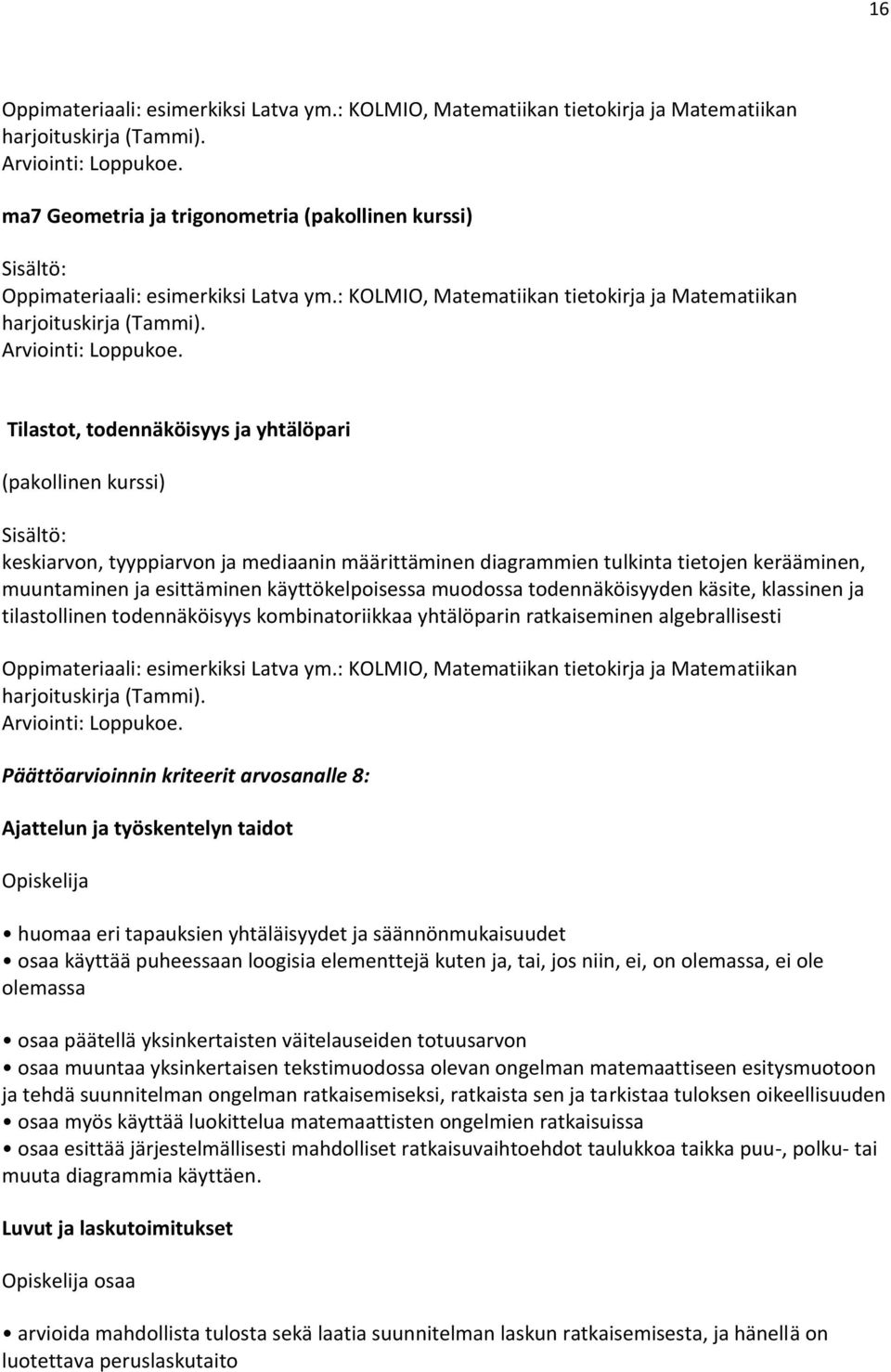 Tilastot, todennäköisyys ja yhtälöpari (pakollinen kurssi) Sisältö: keskiarvon, tyyppiarvon ja mediaanin määrittäminen diagrammien tulkinta tietojen kerääminen, muuntaminen ja esittäminen