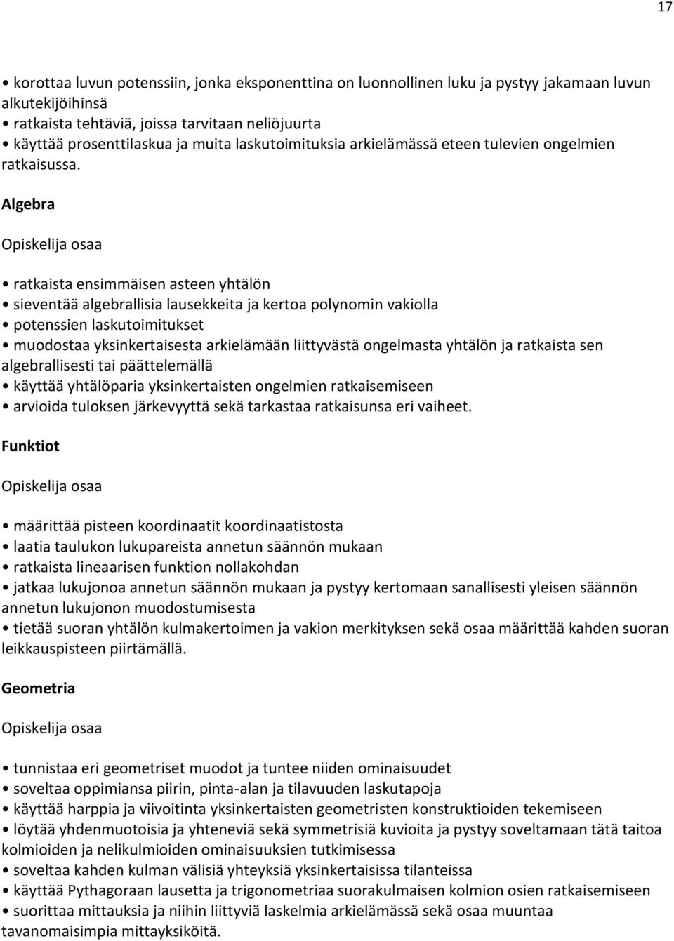 Algebra Opiskelija osaa ratkaista ensimmäisen asteen yhtälön sieventää algebrallisia lausekkeita ja kertoa polynomin vakiolla potenssien laskutoimitukset muodostaa yksinkertaisesta arkielämään