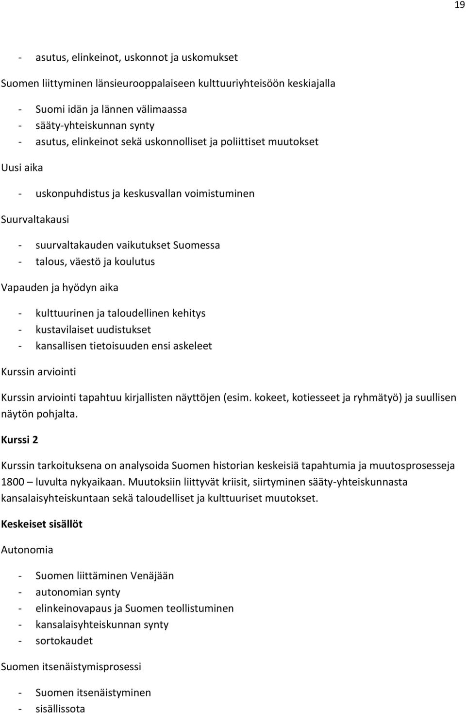 Vapauden ja hyödyn aika - kulttuurinen ja taloudellinen kehitys - kustavilaiset uudistukset - kansallisen tietoisuuden ensi askeleet Kurssin arviointi Kurssin arviointi tapahtuu kirjallisten