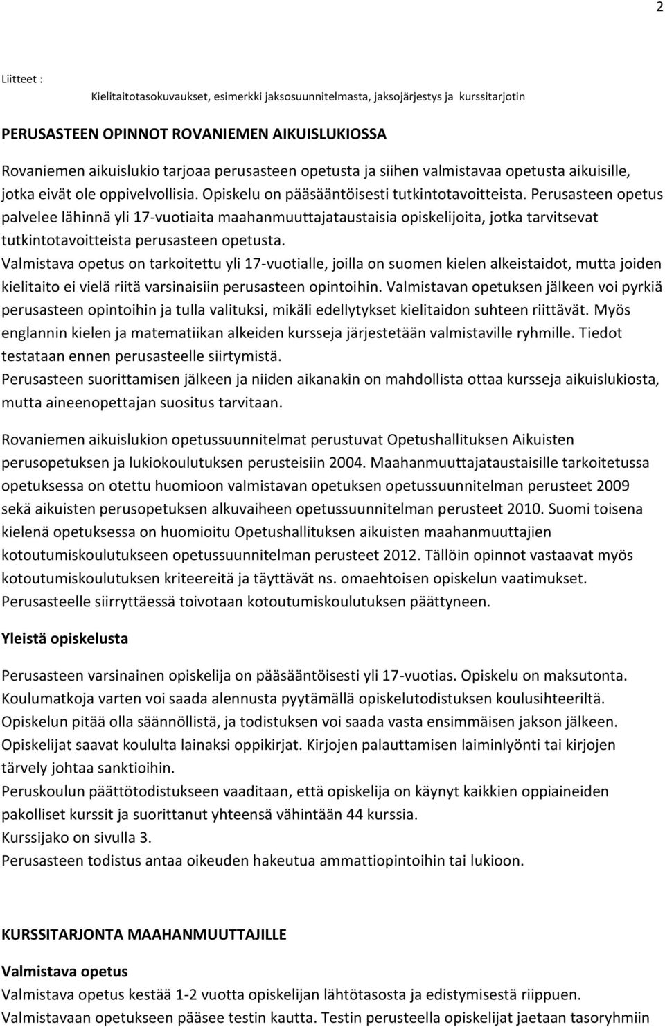 Perusasteen opetus palvelee lähinnä yli 17-vuotiaita maahanmuuttajataustaisia opiskelijoita, jotka tarvitsevat tutkintotavoitteista perusasteen opetusta.