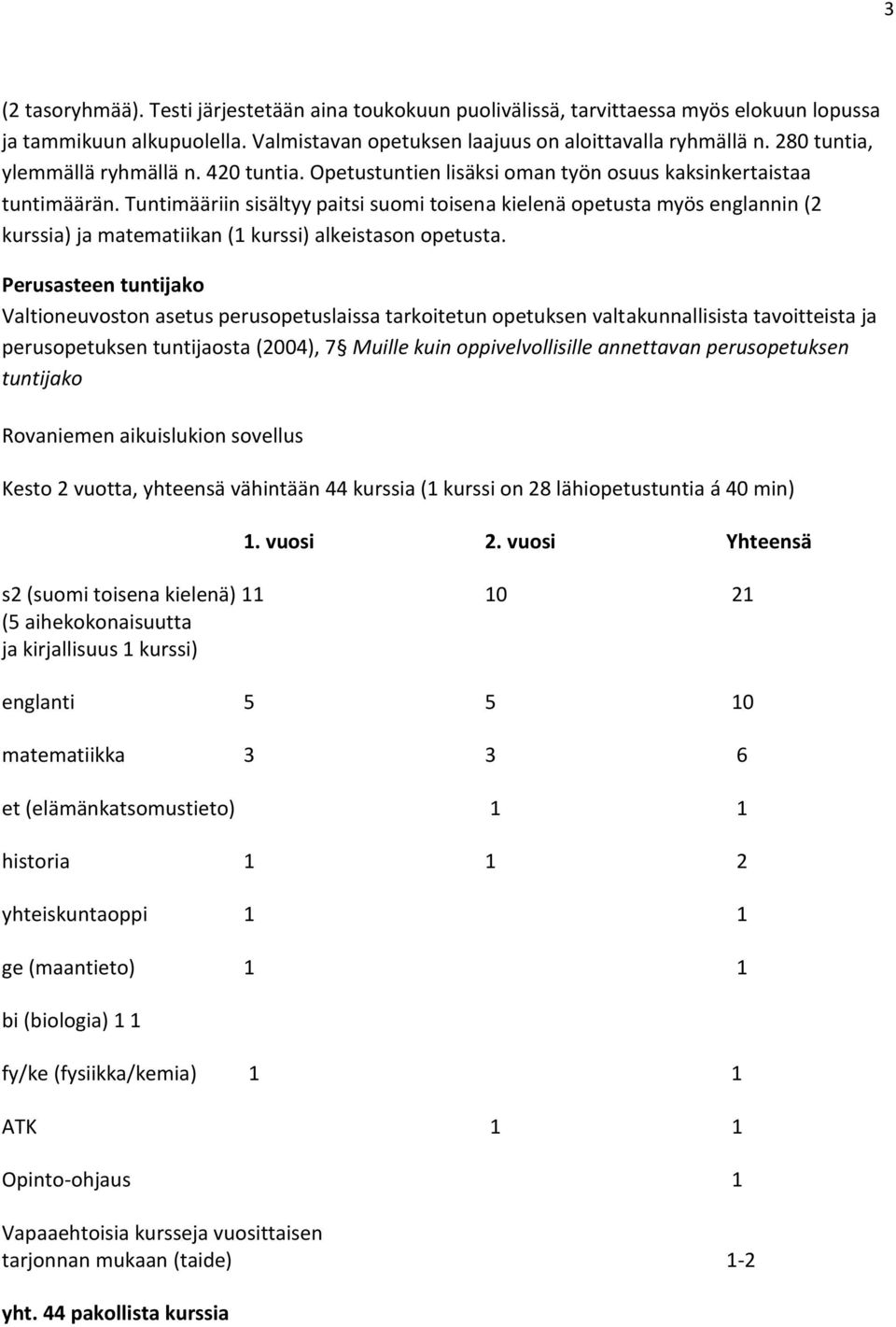 Tuntimääriin sisältyy paitsi suomi toisena kielenä opetusta myös englannin (2 kurssia) ja matematiikan (1 kurssi) alkeistason opetusta.