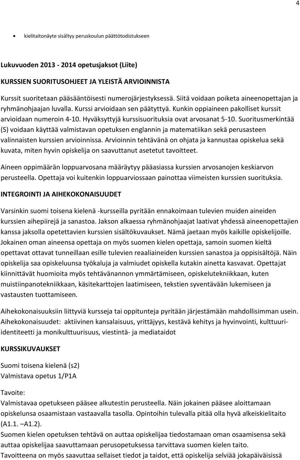 Hyväksyttyjä kurssisuorituksia ovat arvosanat 5-10. Suoritusmerkintää (S) voidaan käyttää valmistavan opetuksen englannin ja matematiikan sekä perusasteen valinnaisten kurssien arvioinnissa.