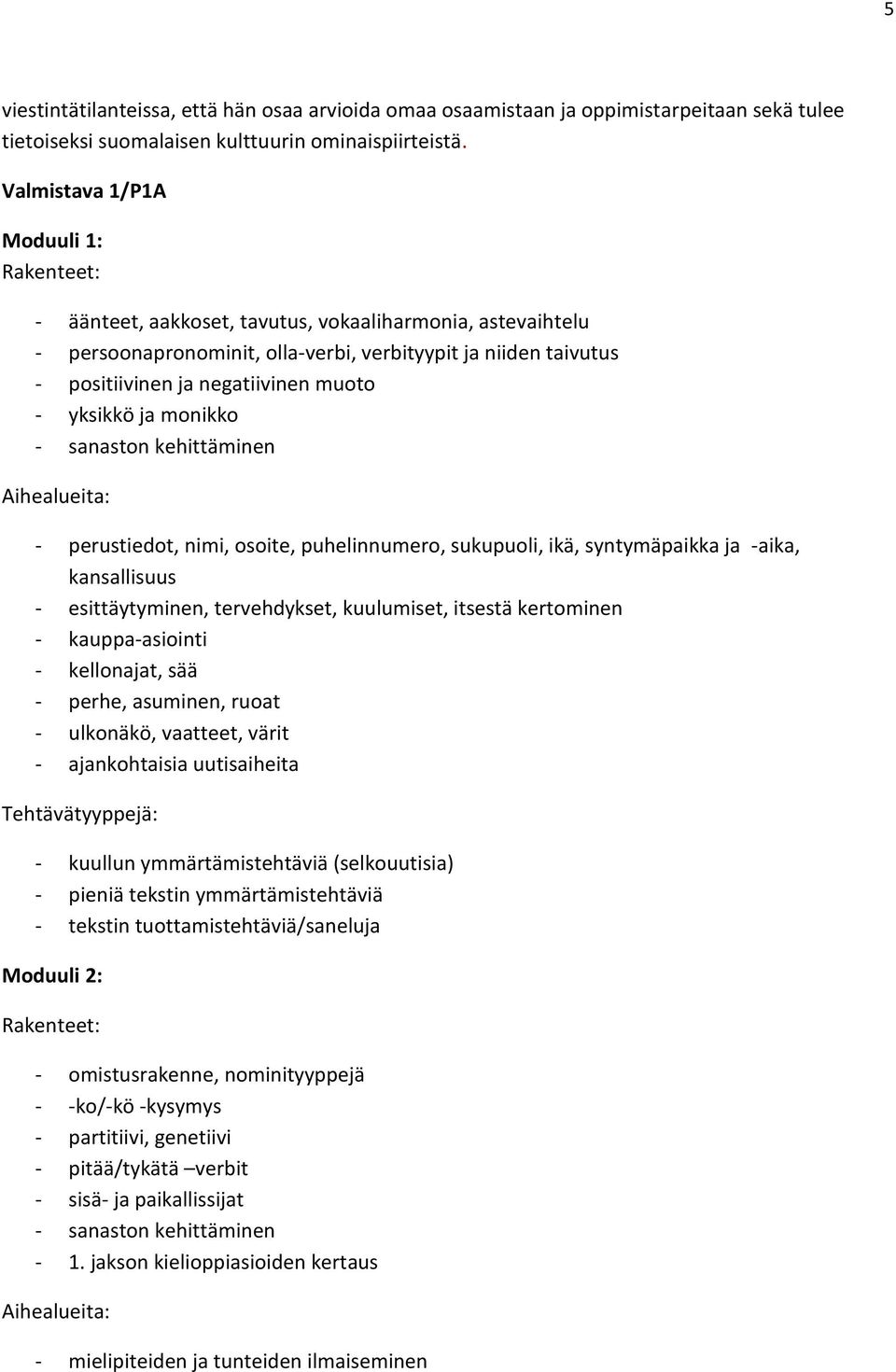 muoto - yksikkö ja monikko - sanaston kehittäminen Aihealueita: - perustiedot, nimi, osoite, puhelinnumero, sukupuoli, ikä, syntymäpaikka ja -aika, kansallisuus - esittäytyminen, tervehdykset,