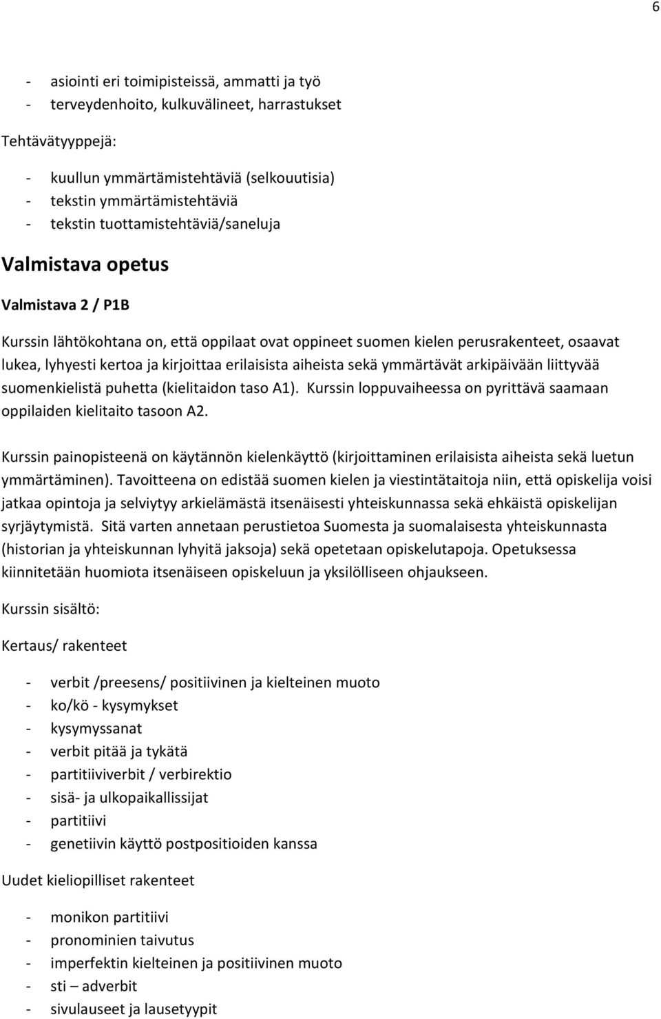 erilaisista aiheista sekä ymmärtävät arkipäivään liittyvää suomenkielistä puhetta (kielitaidon taso A1). Kurssin loppuvaiheessa on pyrittävä saamaan oppilaiden kielitaito tasoon A2.