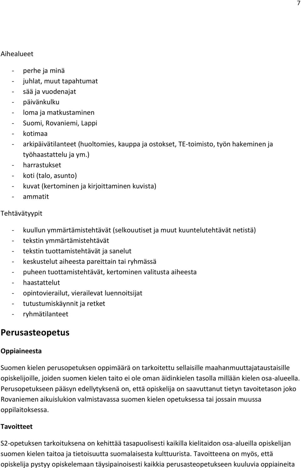 ) - harrastukset - koti (talo, asunto) - kuvat (kertominen ja kirjoittaminen kuvista) - ammatit Tehtävätyypit - kuullun ymmärtämistehtävät (selkouutiset ja muut kuuntelutehtävät netistä) - tekstin