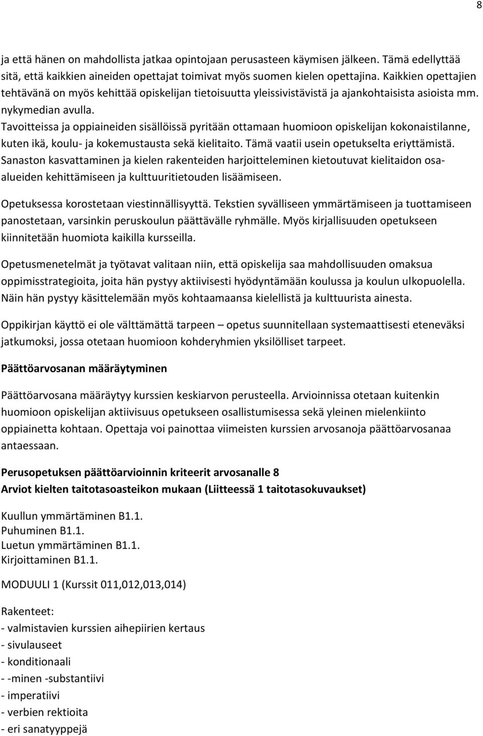 Tavoitteissa ja oppiaineiden sisällöissä pyritään ottamaan huomioon opiskelijan kokonaistilanne, kuten ikä, koulu- ja kokemustausta sekä kielitaito. Tämä vaatii usein opetukselta eriyttämistä.