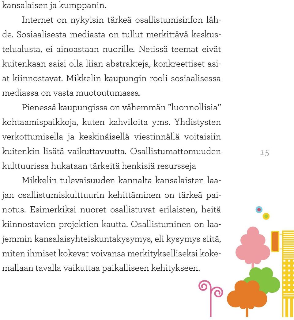 Pienessä kaupungissa on vähemmän luonnollisia kohtaamispaikkoja, kuten kahviloita yms. Yhdistysten verkottumisella ja keskinäisellä viestinnällä voitaisiin kuitenkin lisätä vaikuttavuutta.