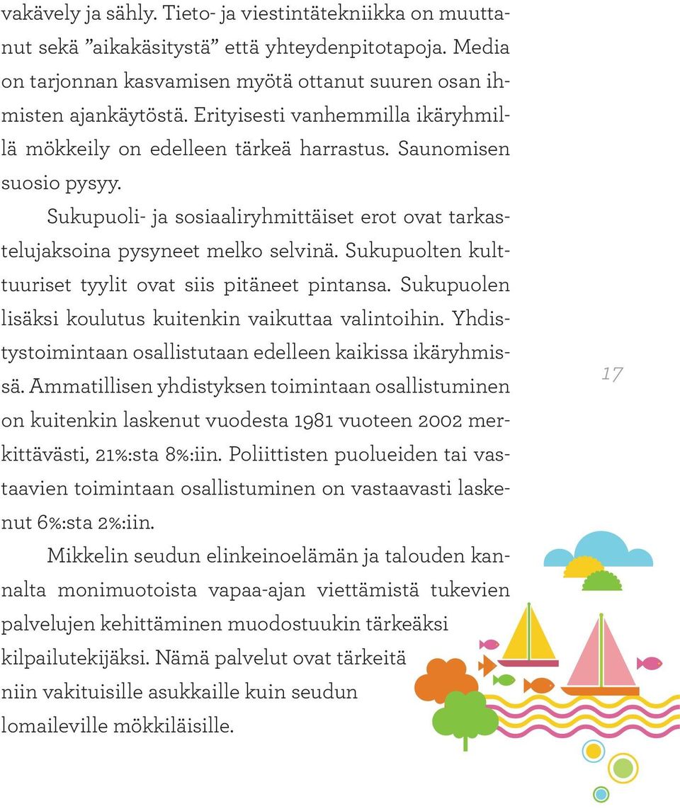 Sukupuolten kulttuuriset tyylit ovat siis pitäneet pintansa. Sukupuolen lisäksi koulutus kuitenkin vaikuttaa valintoihin. Yhdistystoimintaan osallistutaan edelleen kaikissa ikäryhmissä.