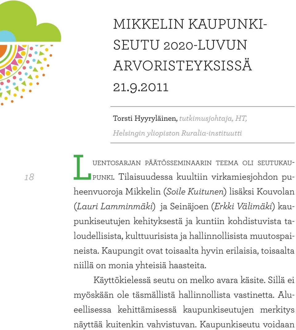 Tilaisuudessa kuultiin virkamiesjohdon puheenvuoroja Mikkelin (Soile Kuitunen) lisäksi Kouvolan (Lauri Lamminmäki) ja Seinäjoen (Erkki Välimäki) kaupunkiseutujen kehityksestä ja kuntiin