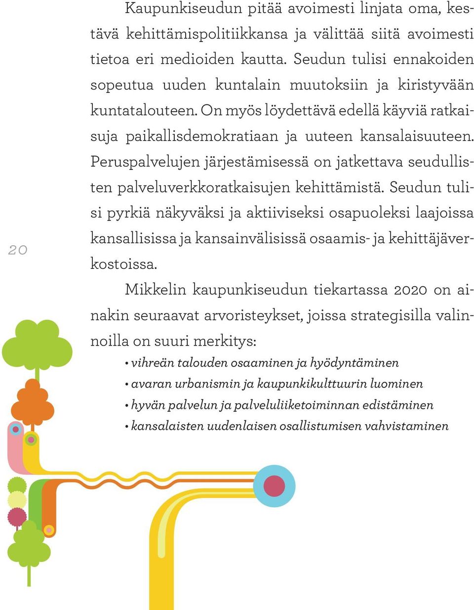 Peruspalvelujen järjestämisessä on jatkettava seudullisten palveluverkkoratkaisujen kehittämistä.