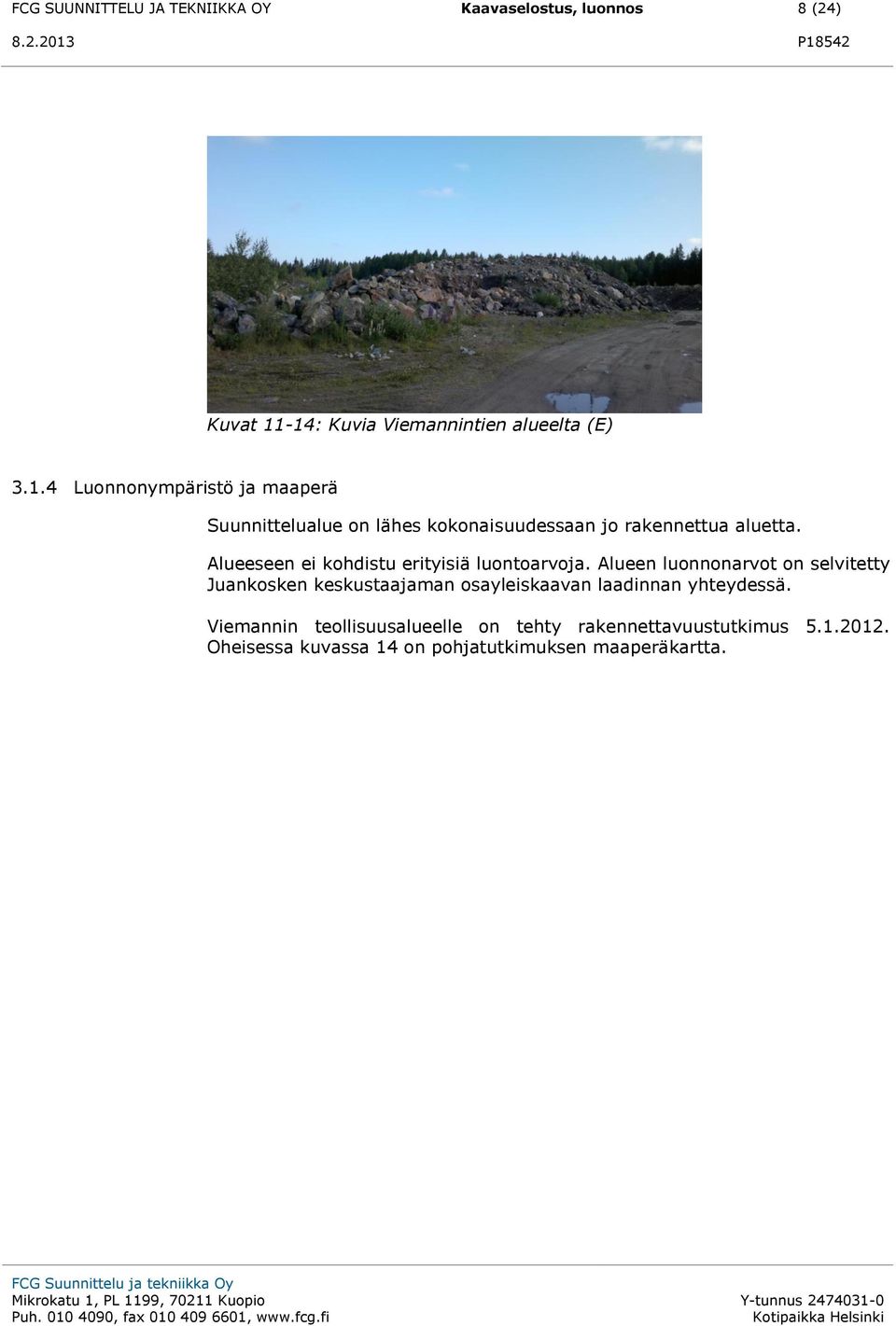 Alueeseen ei kohdistu erityisiä luontoarvoja.