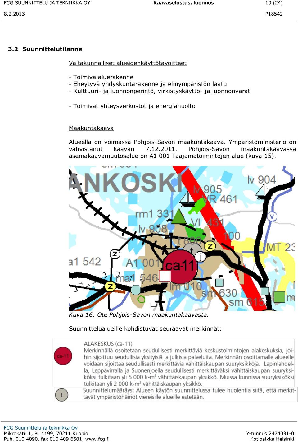 luonnonperintö, virkistyskäyttö- ja luonnonvarat - Toimivat yhteysverkostot ja energiahuolto Maakuntakaava Alueella on voimassa Pohjois-Savon maakuntakaava.