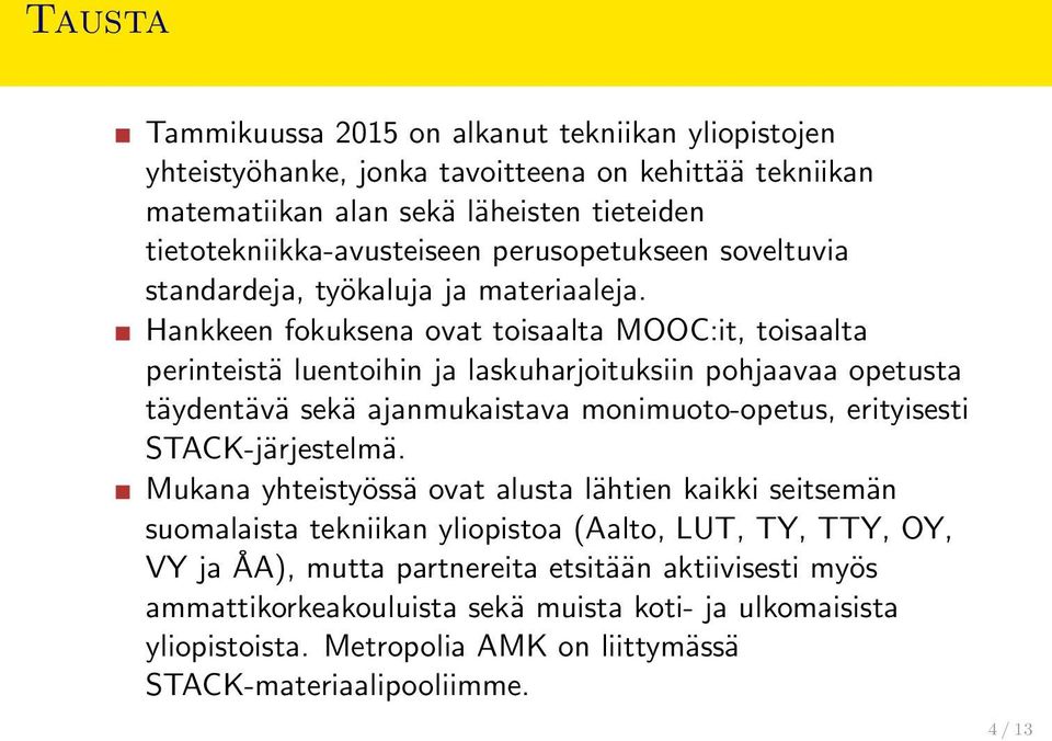 Hankkeen fokuksena ovat toisaalta MOOC:it, toisaalta perinteistä luentoihin ja laskuharjoituksiin pohjaavaa opetusta täydentävä sekä ajanmukaistava monimuoto-opetus, erityisesti