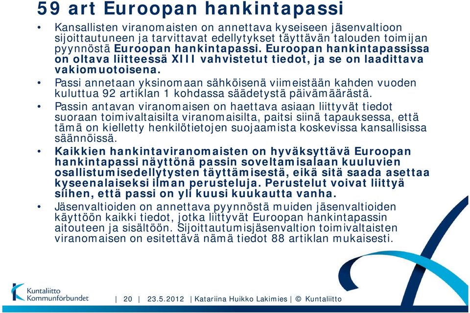 Passi annetaan yksinomaan sähköisenä viimeistään kahden vuoden kuluttua 92 artiklan 1 kohdassa säädetystä päivämäärästä.