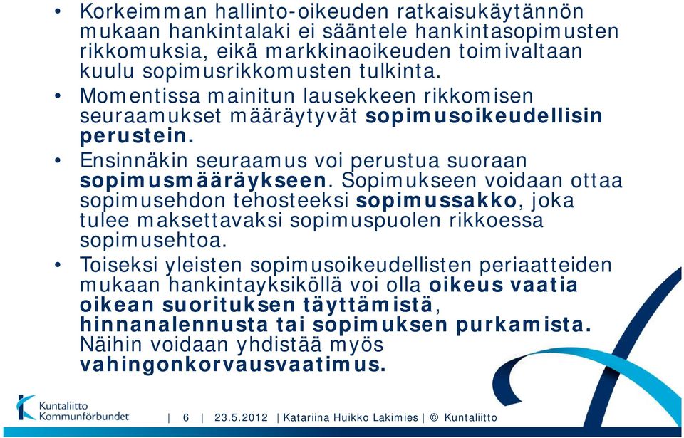 Sopimukseen voidaan ottaa sopimusehdon tehosteeksi sopimussakko, joka tulee maksettavaksi sopimuspuolen rikkoessa sopimusehtoa.