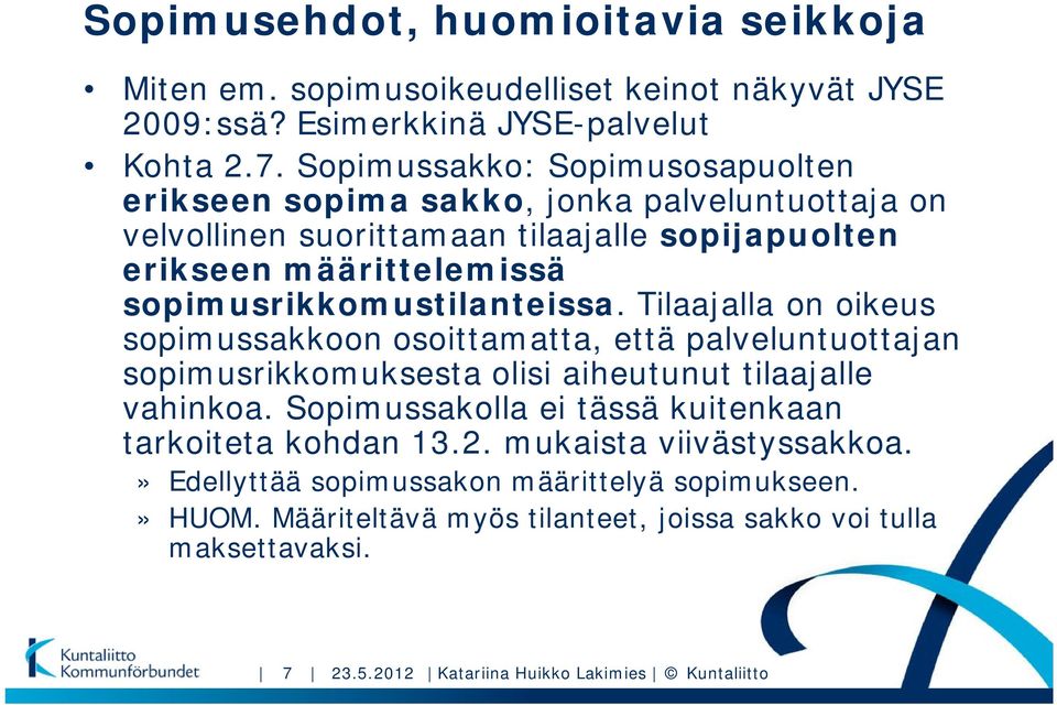 sopimusrikkomustilanteissa. Tilaajalla on oikeus sopimussakkoon osoittamatta, että palveluntuottajan sopimusrikkomuksesta olisi aiheutunut tilaajalle vahinkoa.